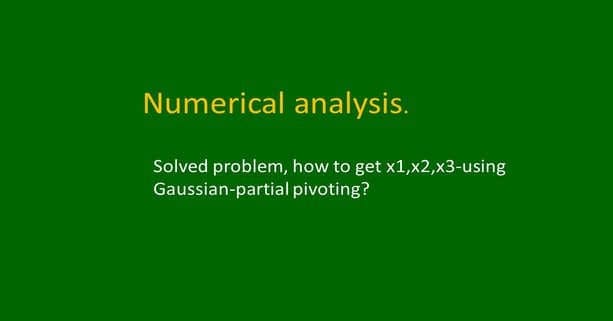 How to get x1,x2, and x3-using Gaussian-partial pivoting?