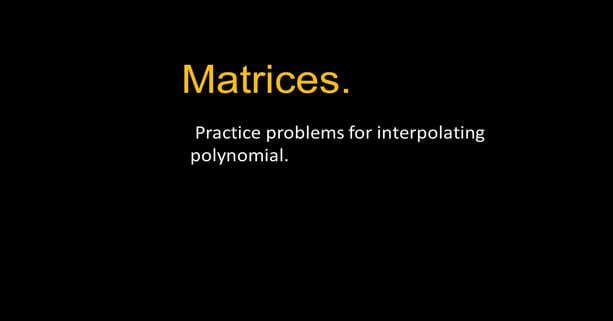 Practice problems for interpolating polynomials.